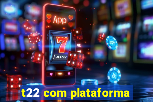 t22 com plataforma